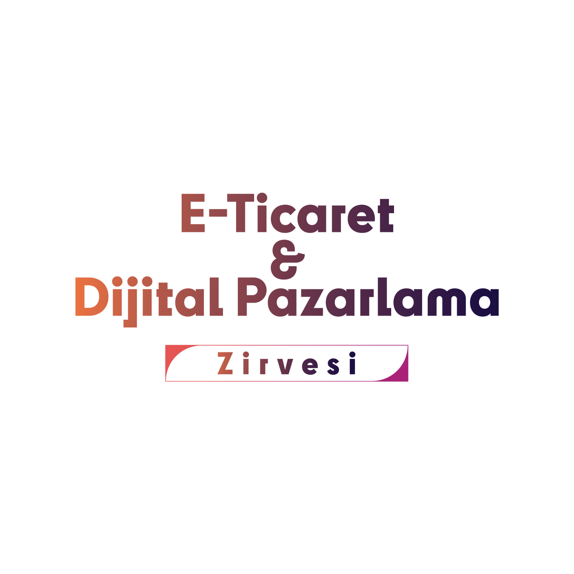 E-Ticaret & Dijital Pazarlama Zirvesi